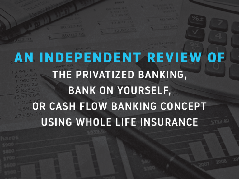 An Independent Review of the Privatized Banking, Bank On Yourself or Cash Flow Banking Concept Using Whole Life Insurance